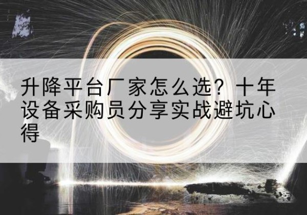 南海升降平台厂家-怎么选？十年设备采购员分享实战避坑心得