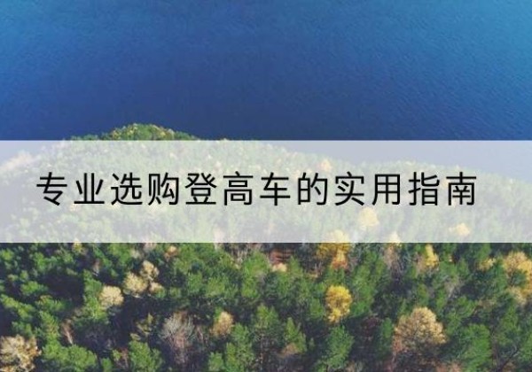 南海电动登高车厂家推荐-专业选购登高车的实用指南