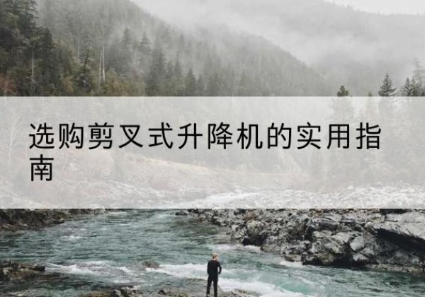 南海剪叉式升降机怎么选-选购剪叉式升降机的实用指南